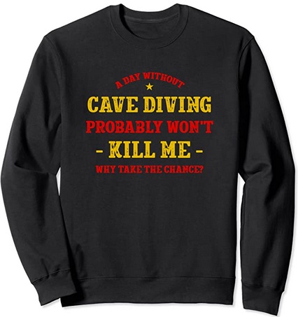 Diver Sweatshirt A day without cave diving probably won't kill me but why take the chance