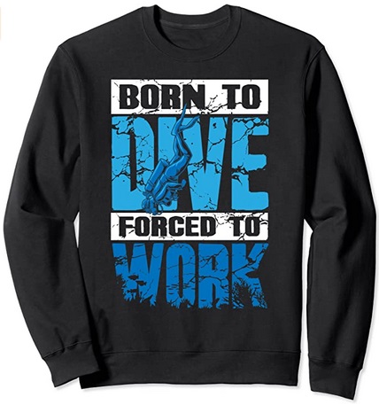 Diver Sweatshirt Born to Dive Forced to Work