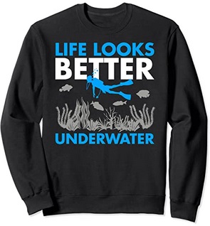 Diver Sweatshirt Life looks better underwater