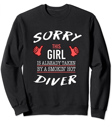 Diver Sweatshirt Sorry this girl is already taken by a smokin hot diver