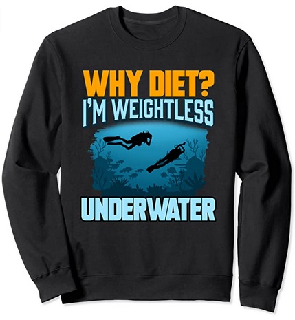 Diver Sweatshirt Why Diet I'm weightless underwater
