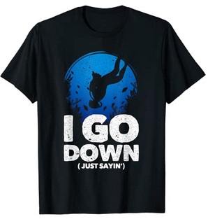 Diver T-Shirt I Go down just saying