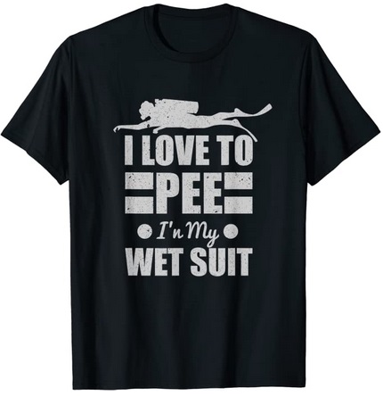 Diver T-Shirt love to pee in my wetsuit