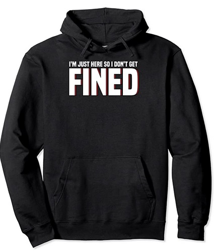 Funny Hoodies I'm just here so I don't get fined