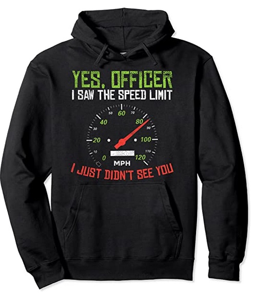 Funny Hoodies Yes Officer I saw the Speedlimit I just didn't see you