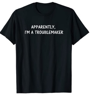 Funny Shirts Apperently I'm a troublemaker