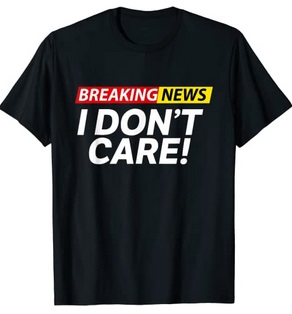 Funny Shirts Breaking News I don't care