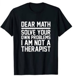 Funny Shirts Dear Math solve your own problems I am not a Therapist