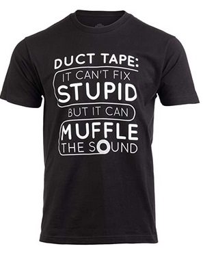 Funny Shirts Duct Tape It can't fix stupid but it can muffle the sound