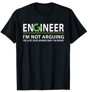Funny Shirts Engineer I'm not arguing I'm just explaining why I'm right