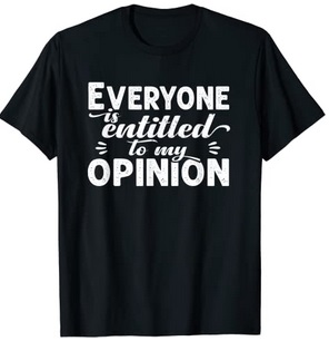 Funny Shirts Everyone is entitled to my opinion
