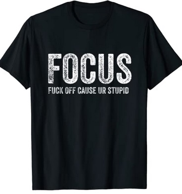 Funny Shirts Focus Fuck off cause ur stupid