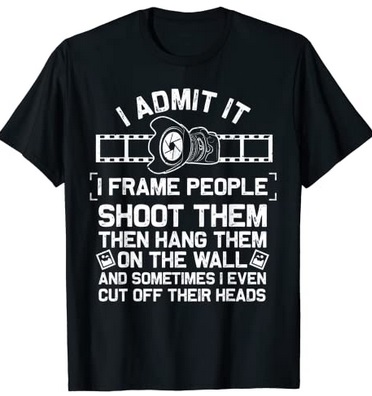 Funny Shirts I admit it I frame People and shoot them
