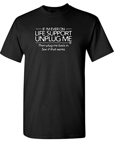 Funny Shirts If I'm ever on Live suport unplug me then plug me back in see if that works