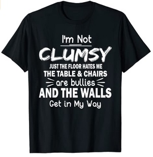 Funny Shirts I'm not clumsy Just the floor hates me