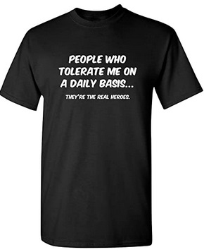 Funny Shirts In my defense People who tolerate me are the real heros