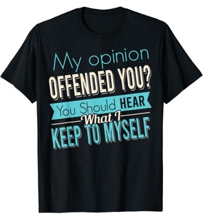 Funny Shirts My opinion offended you You should hear what i keep to myself