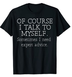 Funny Shirts Of course I talk to myself Sometimes I need expert advice