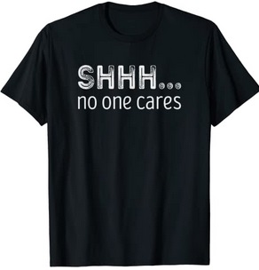 Funny Shirts Shhh... no one cares