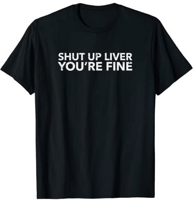Funny Shirts Shut up liver you're fine