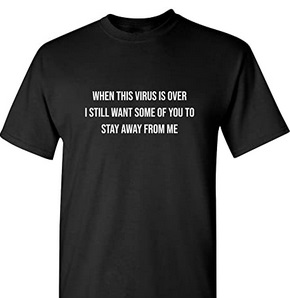 Funny Shirts When this virus is over I still want some of you to stay away from me