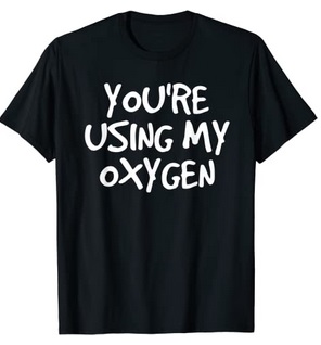 Funny Shirts You're using my oxygen