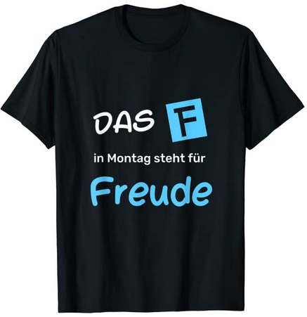 T-Shirts mit lustigen Zitaten Das F in Montag steht für Freude